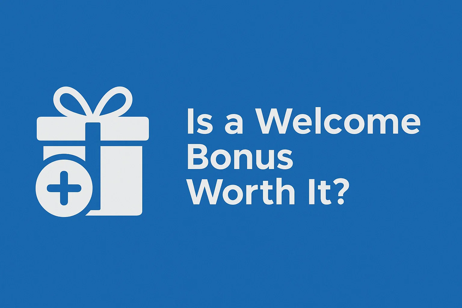 Is a Welcome Bonus Worth It?